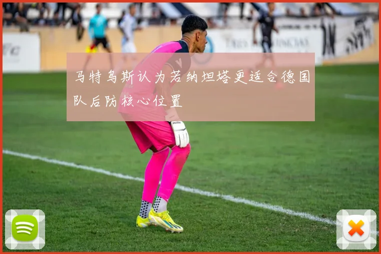 马特乌斯认为若纳坦塔更适合德国队后防核心位置