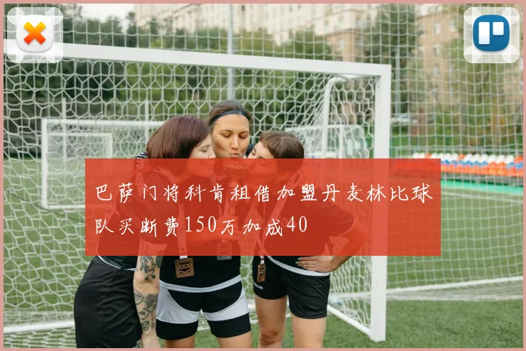 巴萨门将科肯租借加盟丹麦林比球队买断费150万加成40